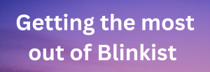 Getting the most out of Blinkist. Image designed by Unyime Offiong. (Blinkist: Book summary app) 